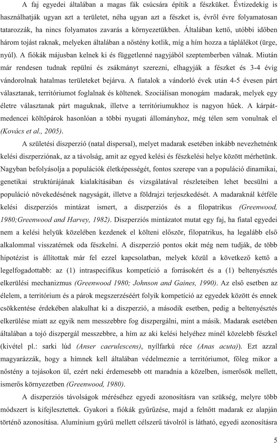 Általában kettő, utóbbi időben három tojást raknak, melyeken általában a nőstény kotlik, míg a hím hozza a táplálékot (ürge, nyúl).