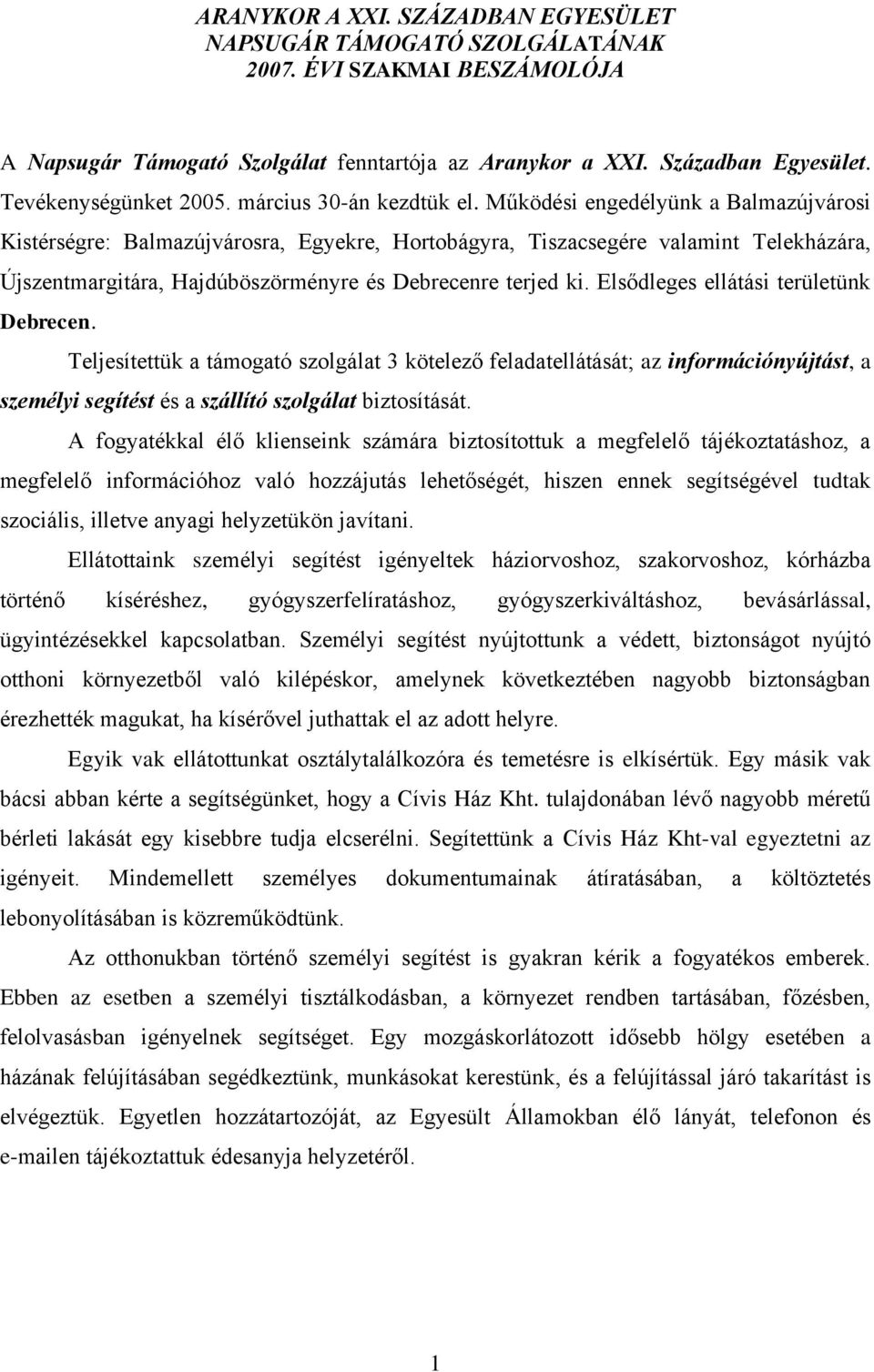 Működési engedélyünk a Balmazújvárosi Kistérségre: Balmazújvárosra, Egyekre, Hortobágyra, Tiszacsegére valamint Telekházára, Újszentmargitára, Hajdúböszörményre és Debrecenre terjed ki.