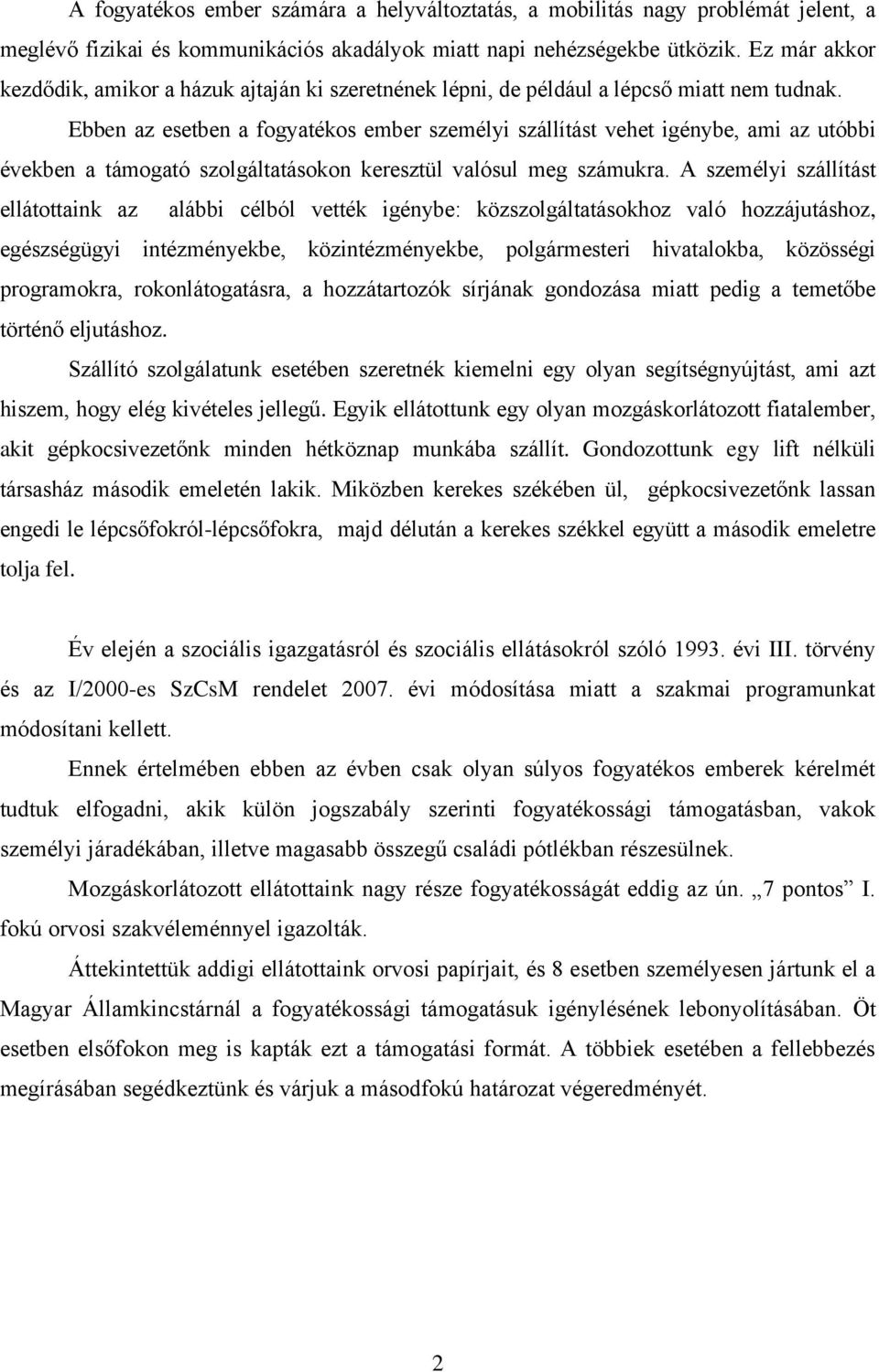 Ebben az esetben a fogyatékos ember személyi szállítást vehet igénybe, ami az utóbbi években a támogató szolgáltatásokon keresztül valósul meg számukra.