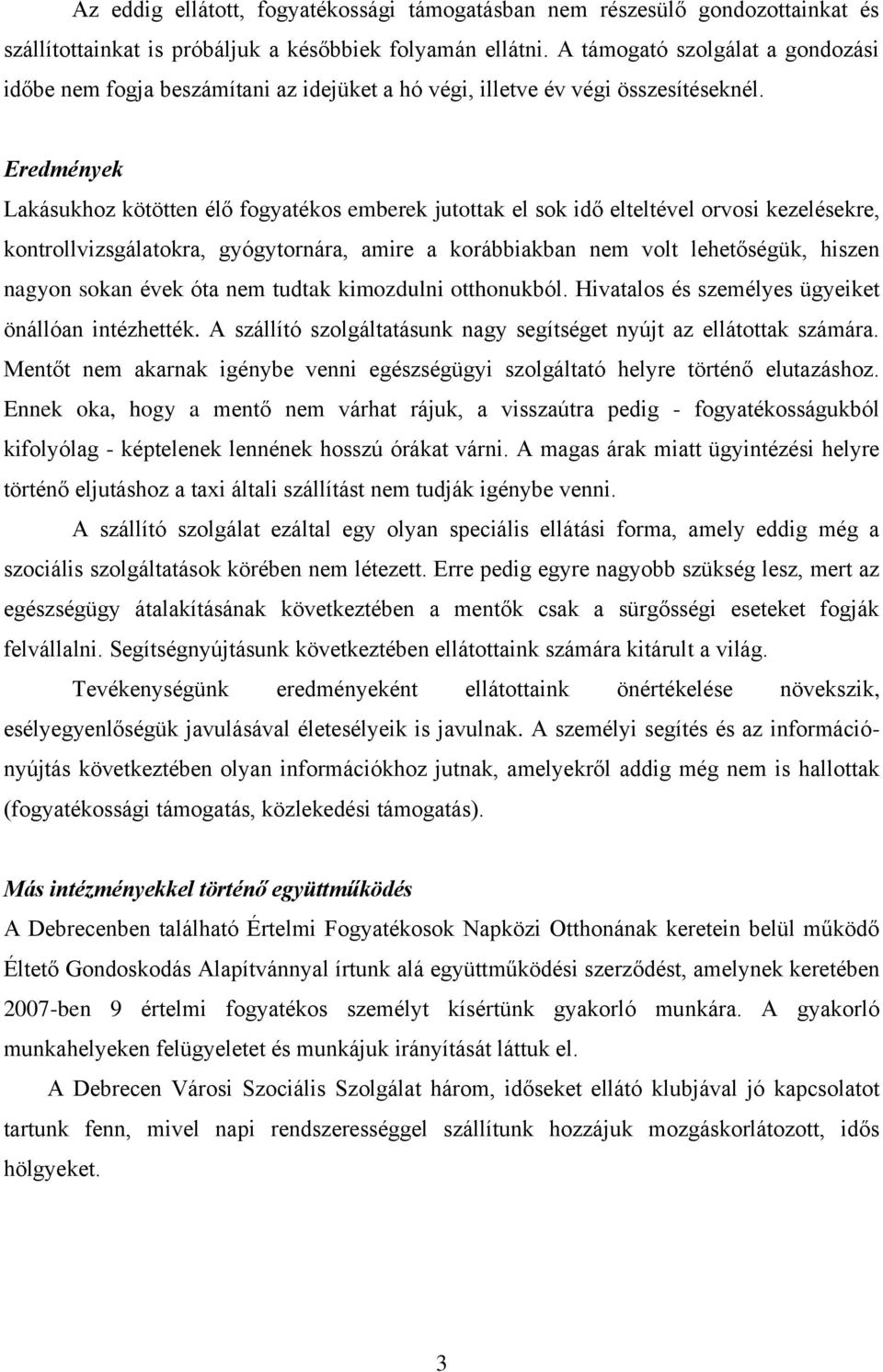 Eredmények Lakásukhoz kötötten élő fogyatékos emberek jutottak el sok idő elteltével orvosi kezelésekre, kontrollvizsgálatokra, gyógytornára, amire a korábbiakban nem volt lehetőségük, hiszen nagyon