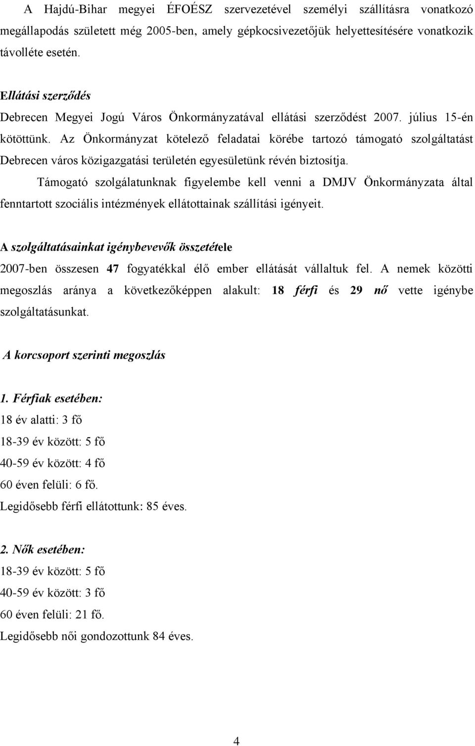 Az Önkormányzat kötelező feladatai körébe tartozó támogató szolgáltatást Debrecen város közigazgatási területén egyesületünk révén biztosítja.