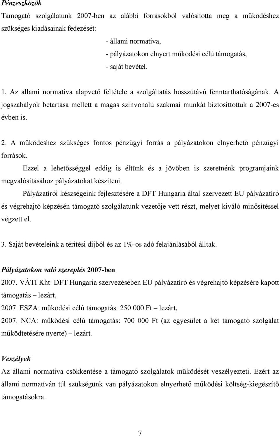 A jogszabályok betartása mellett a magas színvonalú szakmai munkát biztosíttottuk a 2007-es évben is. 2. A működéshez szükséges fontos pénzügyi forrás a pályázatokon elnyerhető pénzügyi források.