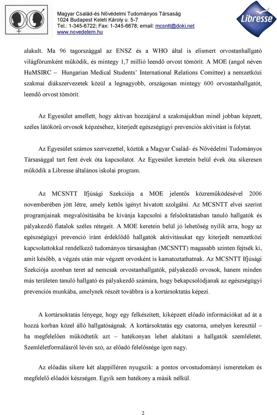 orvost tömörít. Az Egyesület amellett, hogy aktívan hozzájárul a szakmájukban minél jobban képzett, széles látókörű orvosok képzéséhez, kiterjedt egészségügyi prevenciós aktivitást is folytat.