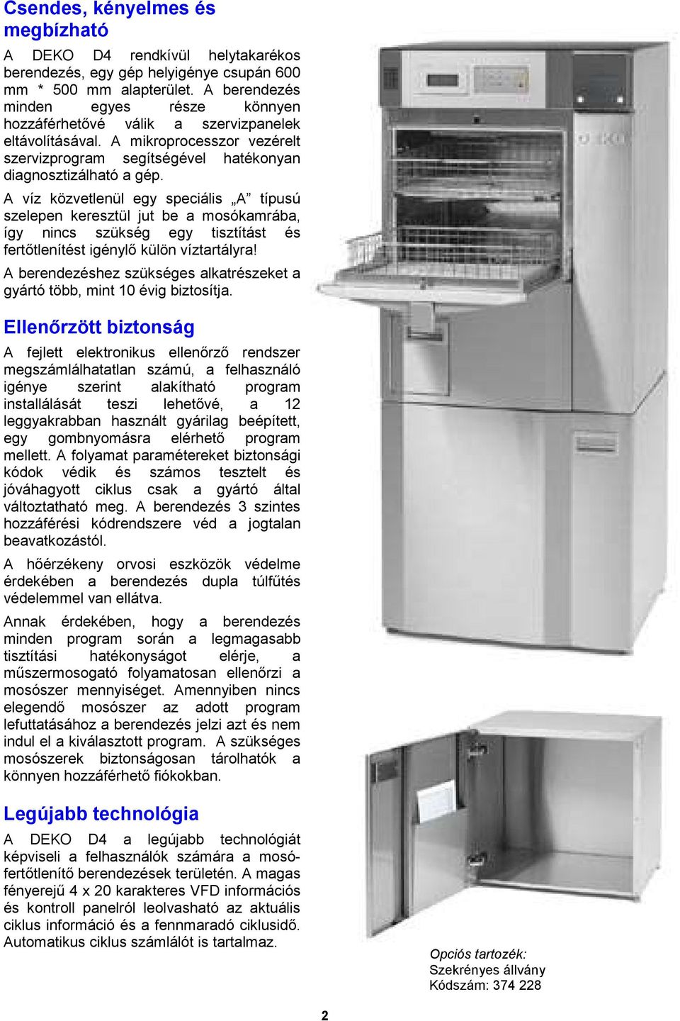 A víz közvetlenül egy speciális A típusú szelepen keresztül jut be a msókamrába, így nincs szükség egy tisztítást és fertıtlenítést igénylı külön víztartályra!