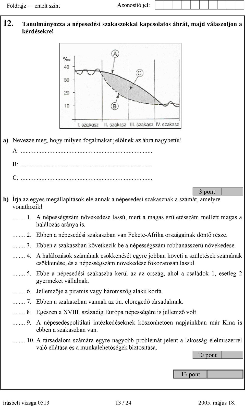 A népességszám növekedése lassú, mert a magas születésszám mellett magas a halálozás aránya is.... 2. Ebben a népesedési szakaszban van Fekete-Afrika országainak döntő része.... 3.