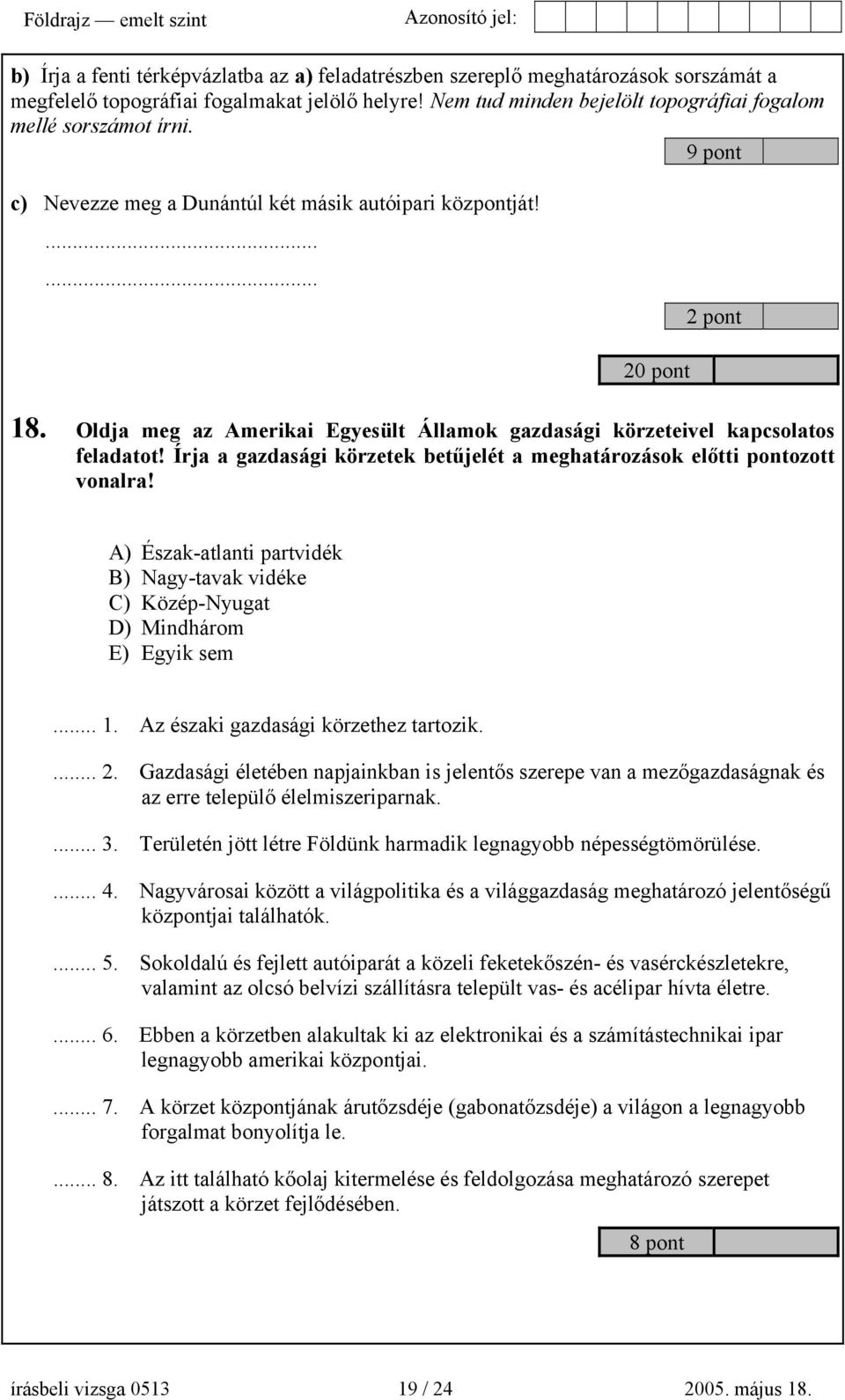 Oldja meg az Amerikai Egyesült Államok gazdasági körzeteivel kapcsolatos feladatot! Írja a gazdasági körzetek betűjelét a meghatározások előtti pontozott vonalra!