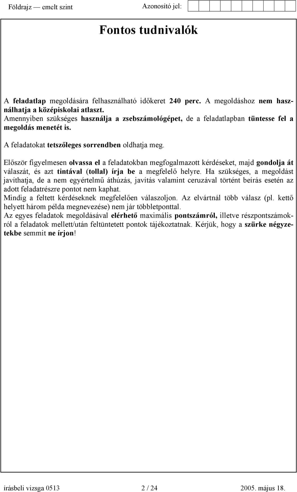 Először figyelmesen olvassa el a feladatokban megfogalmazott kérdéseket, majd gondolja át válaszát, és azt tintával (tollal) írja be a megfelelő helyre.