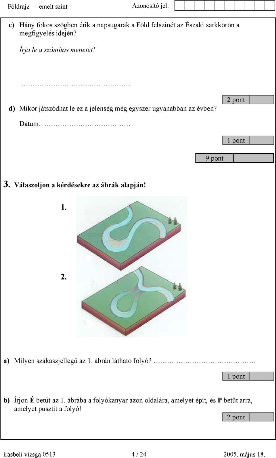 Válaszoljon a kérdésekre az ábrák alapján! 1. 2. a) Milyen szakaszjellegű az 1. ábrán látható folyó?