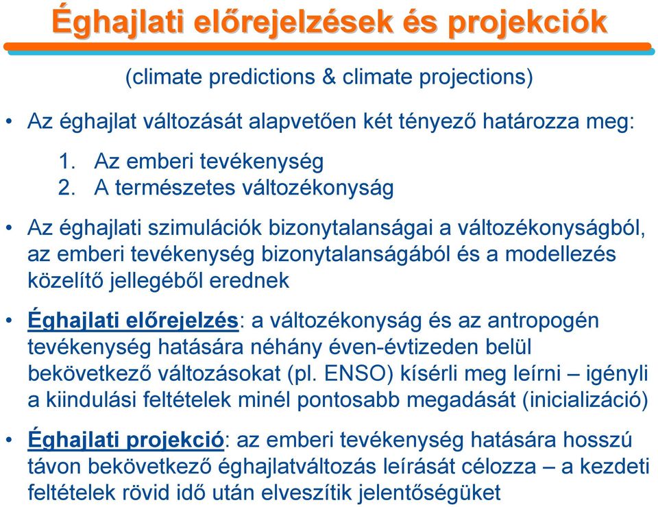 a változékonyság és az antropogén tevékenység hatására néhány éven-évtizeden belül bekövetkezı változásokat (pl.