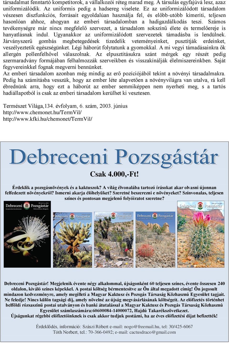 teszi. Számos tevékenységre már nincs megfelelő szervezet, a társadalom sokszínű élete és termelőereje is hanyatlásnak indul. Ugyanakkor az uniformizálódott szervezetek támadásba is lendülnek.