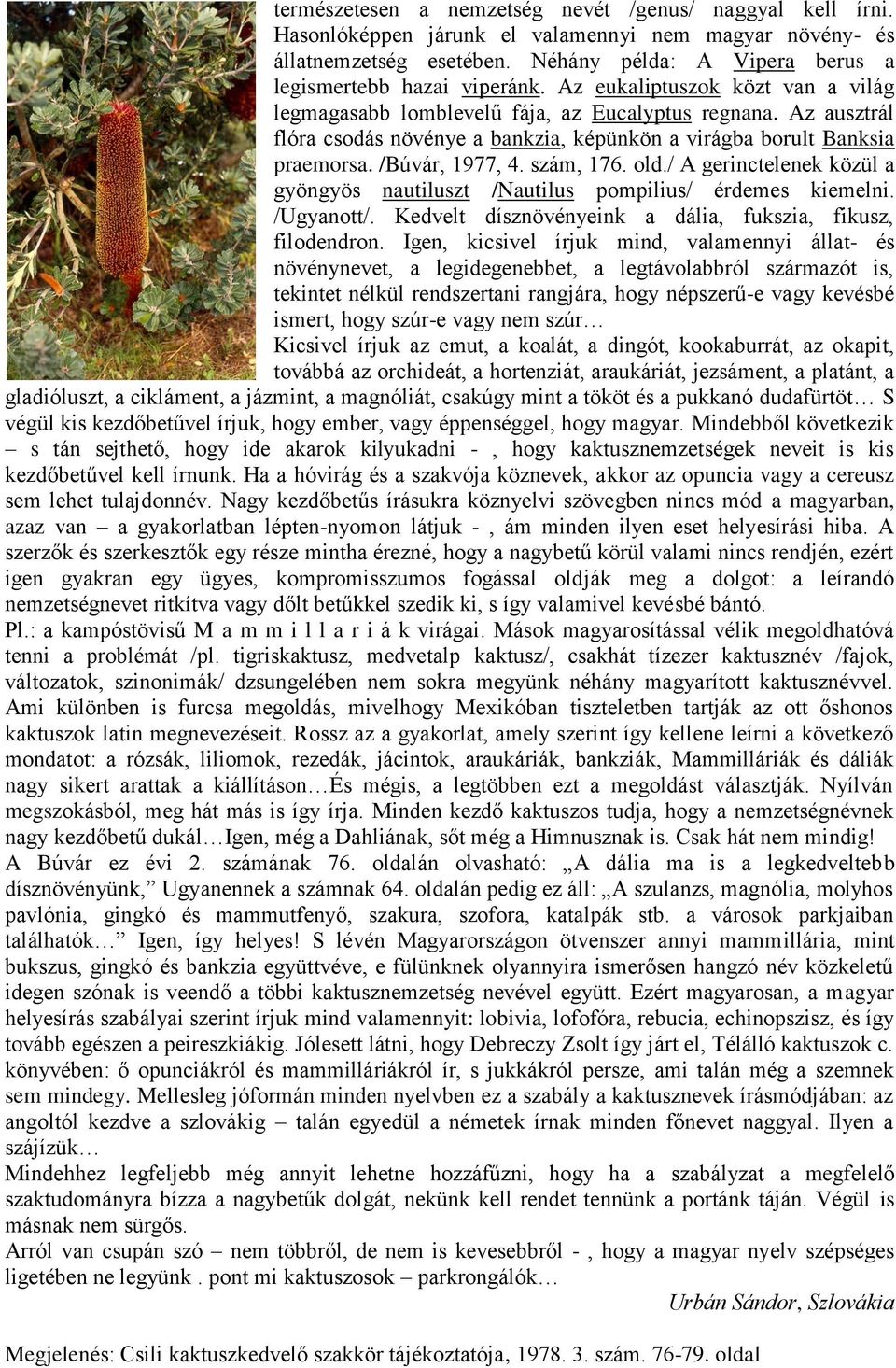 szám, 176. old./ A gerinctelenek közül a gyöngyös nautiluszt /Nautilus pompilius/ érdemes kiemelni. /Ugyanott/. Kedvelt dísznövényeink a dália, fukszia, fikusz, filodendron.