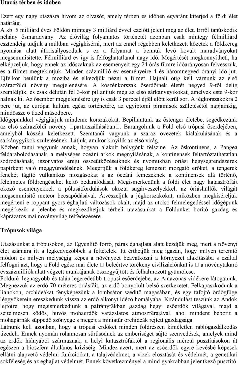 Az élővilág folyamatos történetét azonban csak mintegy félmilliárd esztendeig tudjuk a múltban végigkísérni, mert az ennél régebben keletkezett kőzetek a földkéreg nyomása alatt átkristályosodtak s