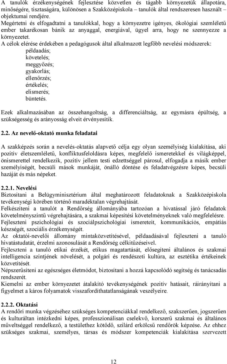 A célok elérése érdekében a pedagógusok által alkalmazott legfőbb nevelési módszerek: példaadás; követelés; meggyőzés; gyakorlás; ellenőrzés; értékelés; elismerés; büntetés.