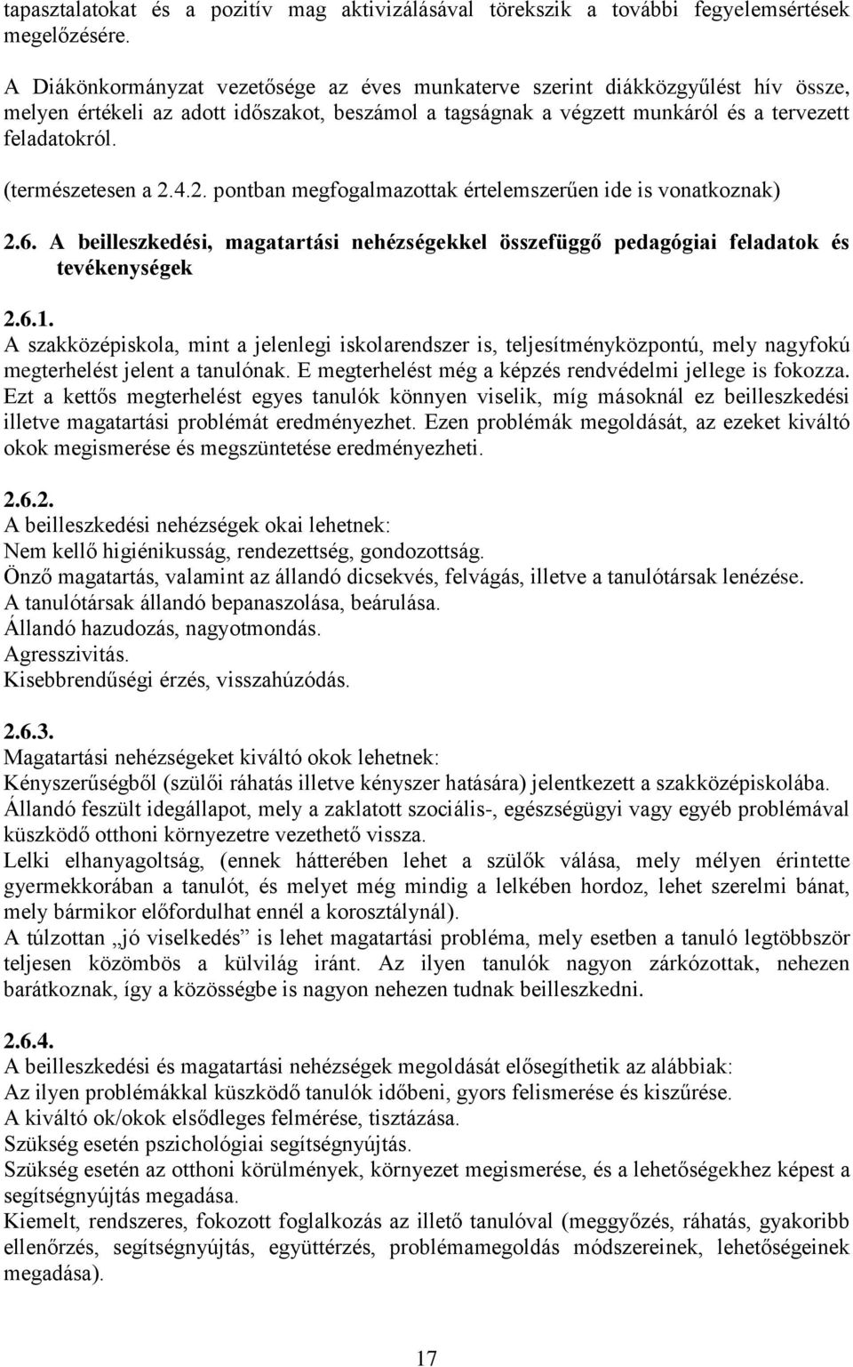 (természetesen a 2.4.2. pontban megfogalmazottak értelemszerűen ide is vonatkoznak) 2.6. A beilleszkedési, magatartási nehézségekkel összefüggő pedagógiai feladatok és tevékenységek 2.6.1.