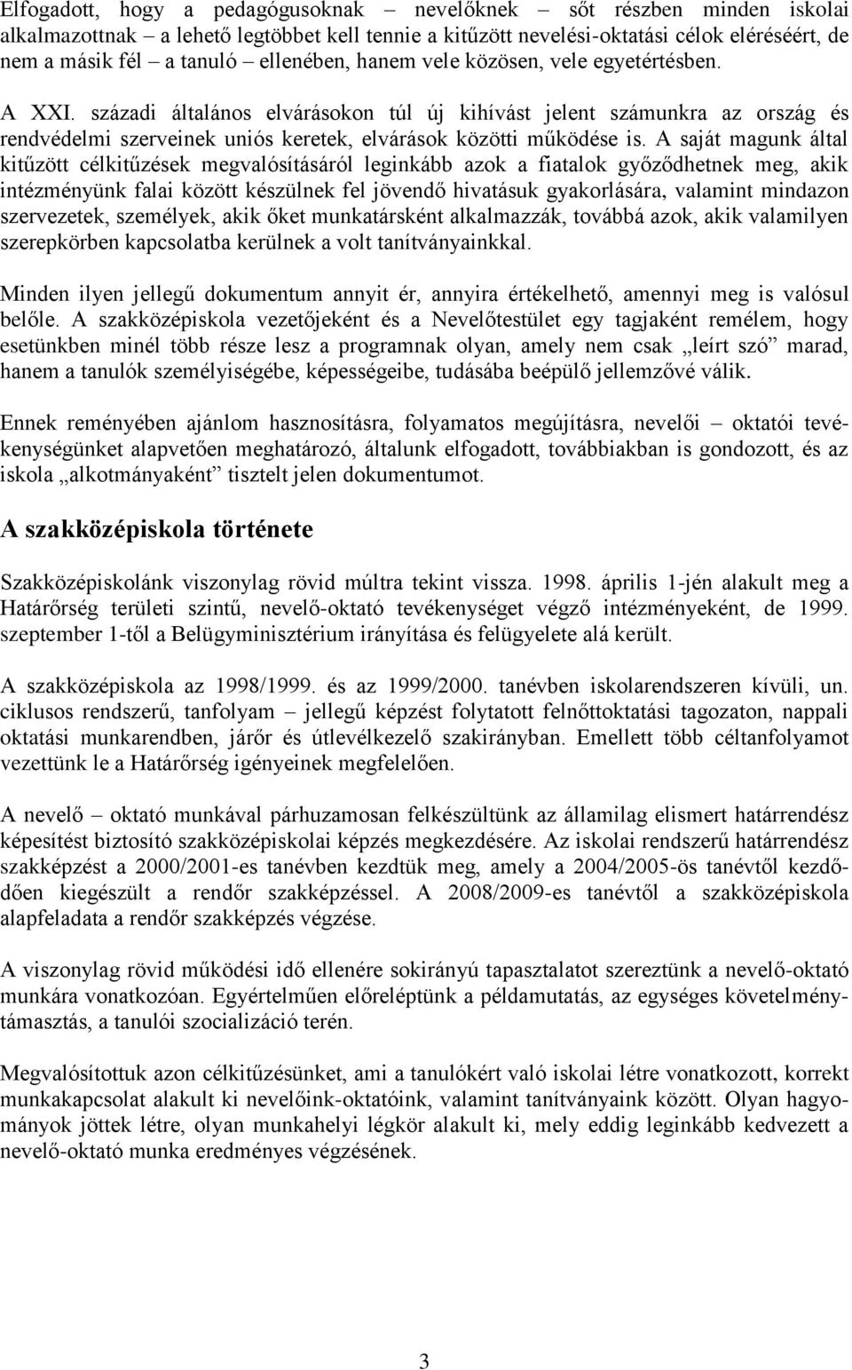 századi általános elvárásokon túl új kihívást jelent számunkra az ország és rendvédelmi szerveinek uniós keretek, elvárások közötti működése is.