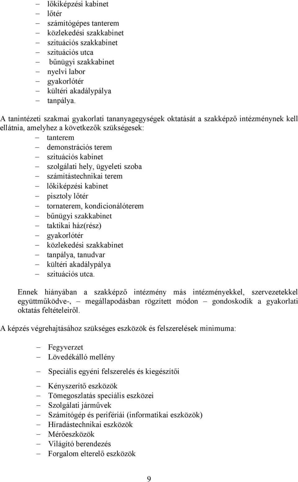 szoba számítástechnikai terem lőkiképzési kabinet pisztoly lőtér tornaterem, kondicionálóterem bűnügyi szakkabinet taktikai ház(rész) gyakorlótér közlekedési szakkabinet tanpálya, tanudvar kültéri