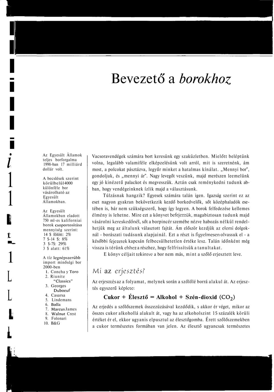 Concha y Törő 2. Riunite "Cassics" 3. Georges Duboeuf 4. Casarsa 5. indemans 6. Boa 7. Marcus James 8. Wanut Crest 9. Foonari 10. B&G Vacsoravendégek számára bort keresünk egy szaküzetben.