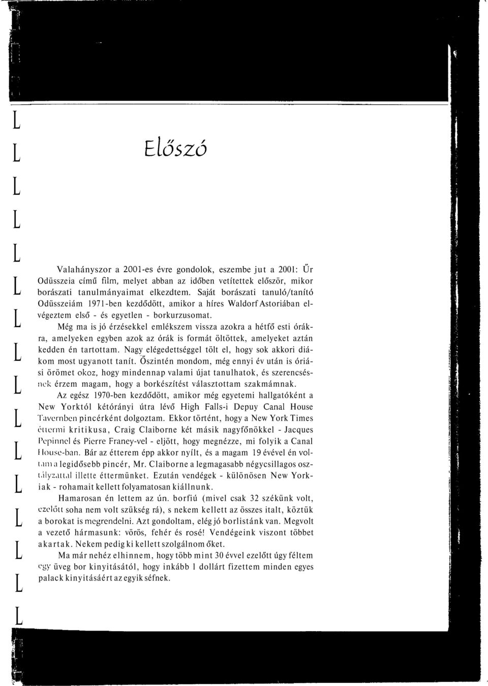 Még ma is jó érzésekke emékszem vissza azokra a hétfő esti órákra, ameyeken egyben azok az órák is formát ötöttek, ameyeket aztán kedden én tartottam.