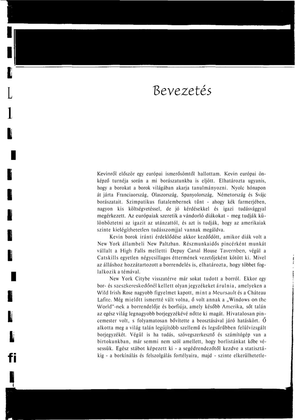 Szimpatikus fiataembernek tűnt - ahogy kék farmerjében, nagyon kis kötségvetésse, de jó kérdésekke és igazi tudásvággya megérkezett.