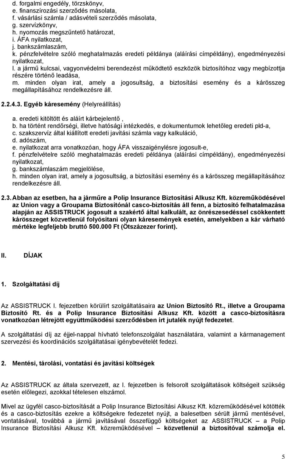 a jármű kulcsai, vagyonvédelmi berendezést működtető eszközök biztosítóhoz vagy megbízottja részére történő leadása, m.