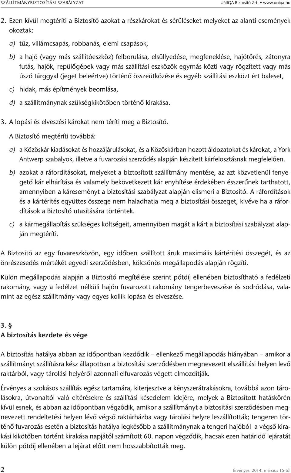 felborulása, elsüllyedése, megfeneklése, hajótörés, zátonyra futás, hajók, repülőgépek vagy más szállítási eszközök egymás közti vagy rögzített vagy más úszó tárggyal (jeget beleértve) történő