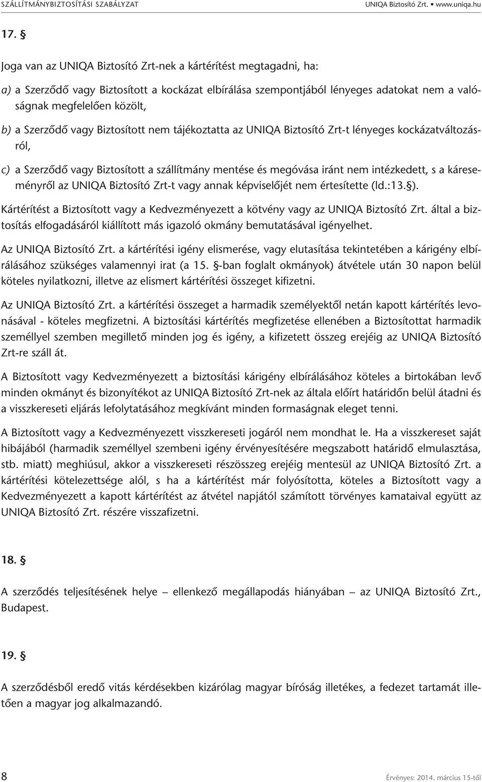 Szerződő vagy Biztosított nem tájékoztatta az UNIQA Biztosító Zrt-t lényeges kockázatváltozásról, c) a Szerződő vagy Biztosított a szállítmány mentése és megóvása iránt nem intézkedett, s a