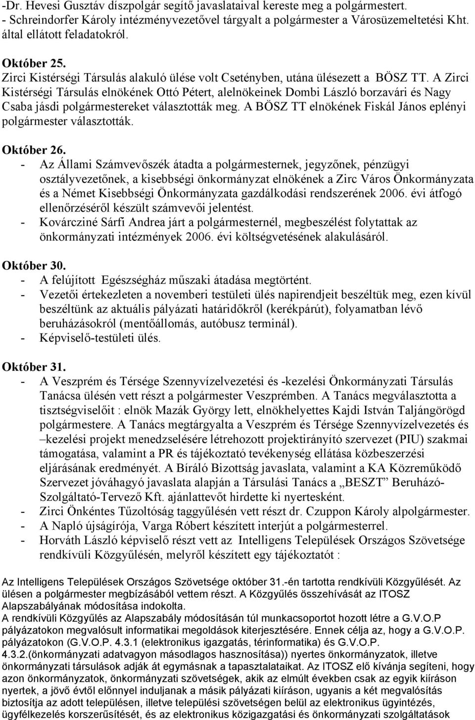 A Zirci Kistérségi Társulás elnökének Ottó Pétert, alelnökeinek Dombi László borzavári és Nagy Csaba jásdi polgármestereket választották meg.