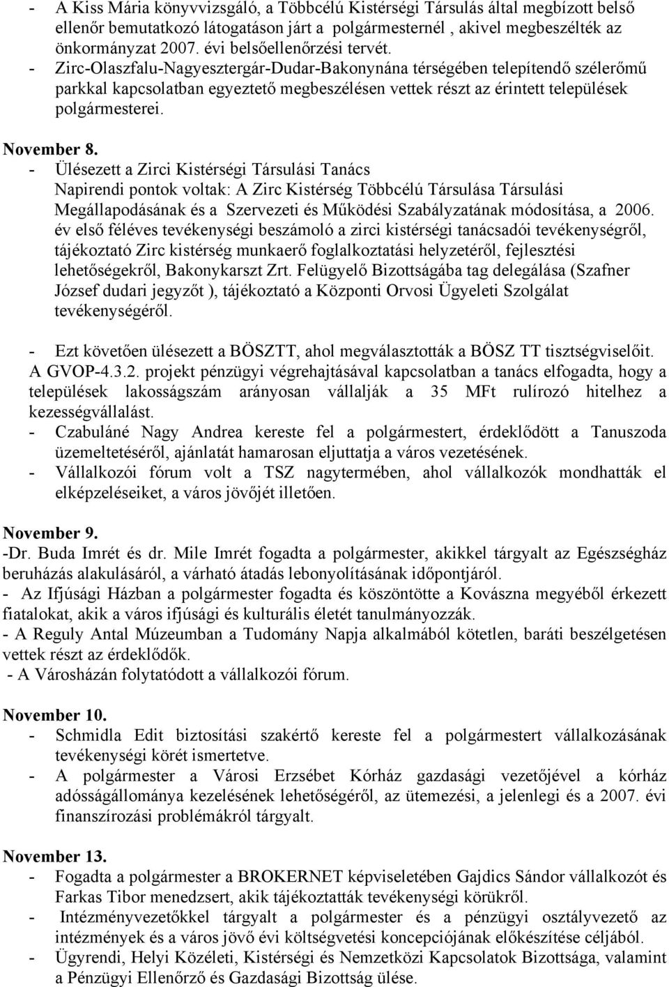 - Zirc-Olaszfalu-Nagyesztergár-Dudar-Bakonynána térségében telepítendő szélerőmű parkkal kapcsolatban egyeztető megbeszélésen vettek részt az érintett települések polgármesterei. November 8.