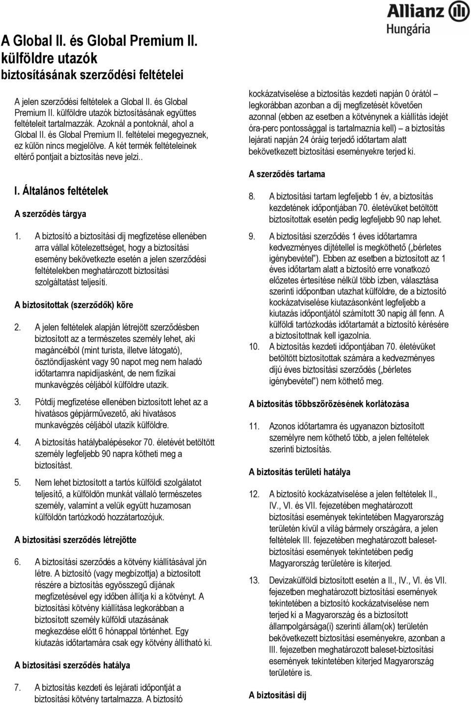 A biztosító a biztosítási díj megfizetése ellenében arra vállal kötelezettséget, hogy a biztosítási esemény bekövetkezte esetén a jelen szerződési feltételekben meghatározott biztosítási