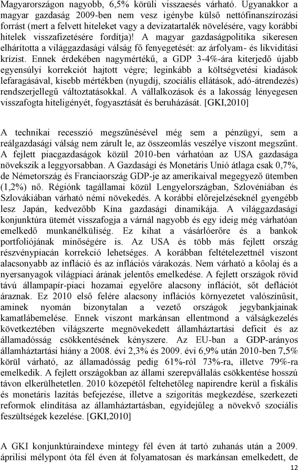 A magyar gazdaságpolitika sikeresen elhárította a világgazdasági válság fő fenyegetését: az árfolyam- és likviditási krízist.