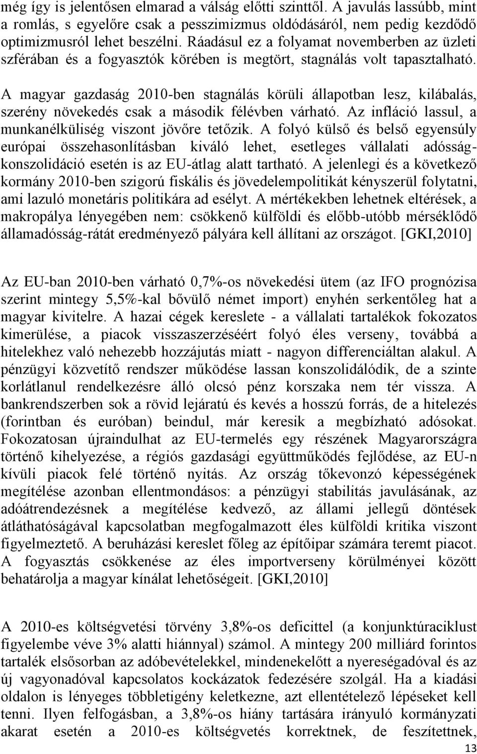 A magyar gazdaság 2010-ben stagnálás körüli állapotban lesz, kilábalás, szerény növekedés csak a második félévben várható. Az infláció lassul, a munkanélküliség viszont jövőre tetőzik.