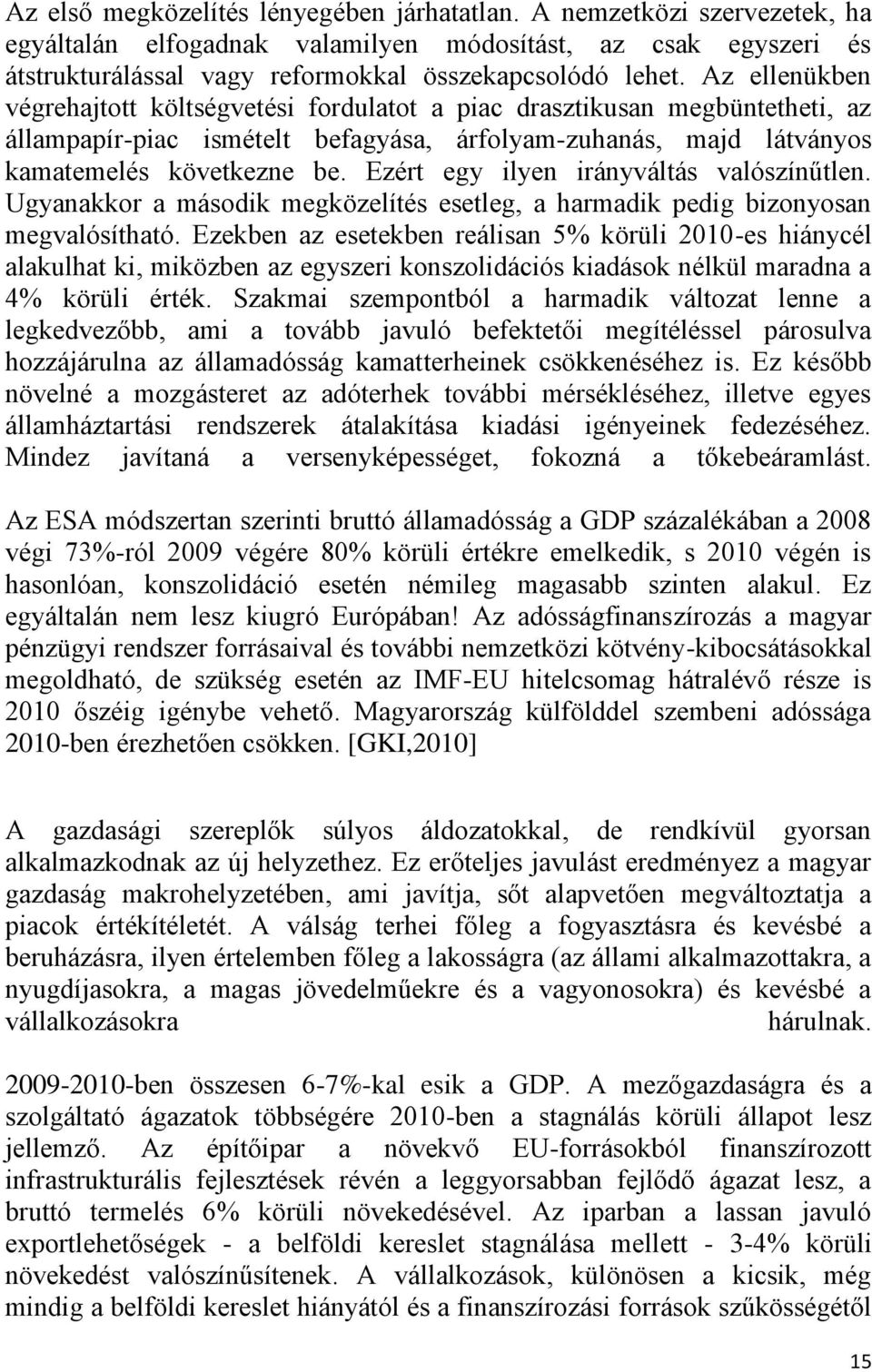 Ezért egy ilyen irányváltás valószínűtlen. Ugyanakkor a második megközelítés esetleg, a harmadik pedig bizonyosan megvalósítható.