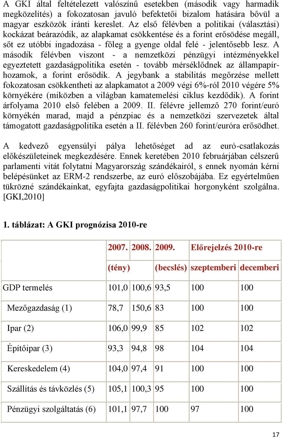 A második félévben viszont - a nemzetközi pénzügyi intézményekkel egyeztetett gazdaságpolitika esetén - tovább mérséklődnek az állampapírhozamok, a forint erősödik.