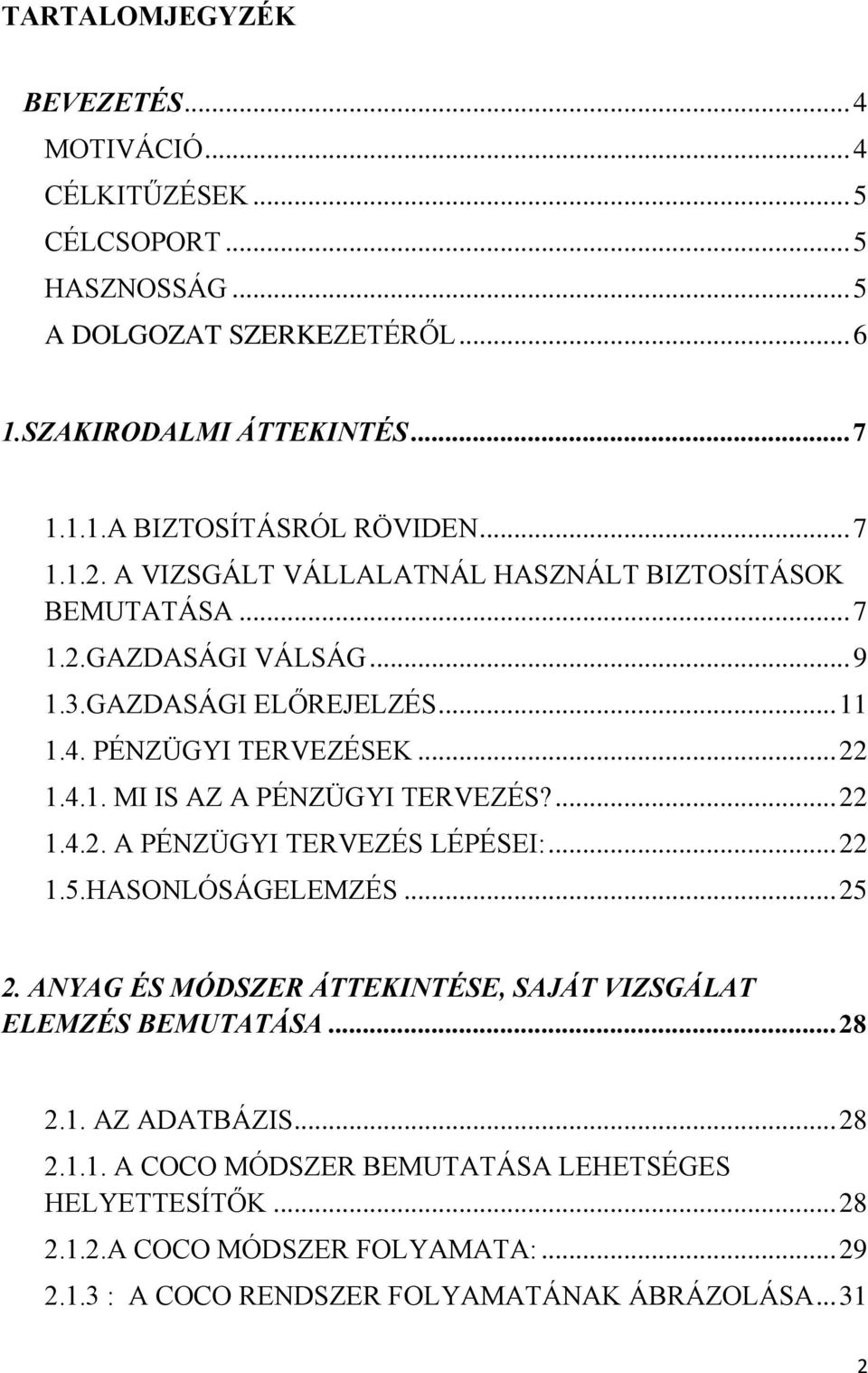 ... 22 1.4.2. A PÉNZÜGYI TERVEZÉS LÉPÉSEI:... 22 1.5.HASONLÓSÁGELEMZÉS... 25 2. ANYAG ÉS MÓDSZER ÁTTEKINTÉSE, SAJÁT VIZSGÁLAT ELEMZÉS BEMUTATÁSA... 28 2.1. AZ ADATBÁZIS... 28 2.1.1. A COCO MÓDSZER BEMUTATÁSA LEHETSÉGES HELYETTESÍTŐK.