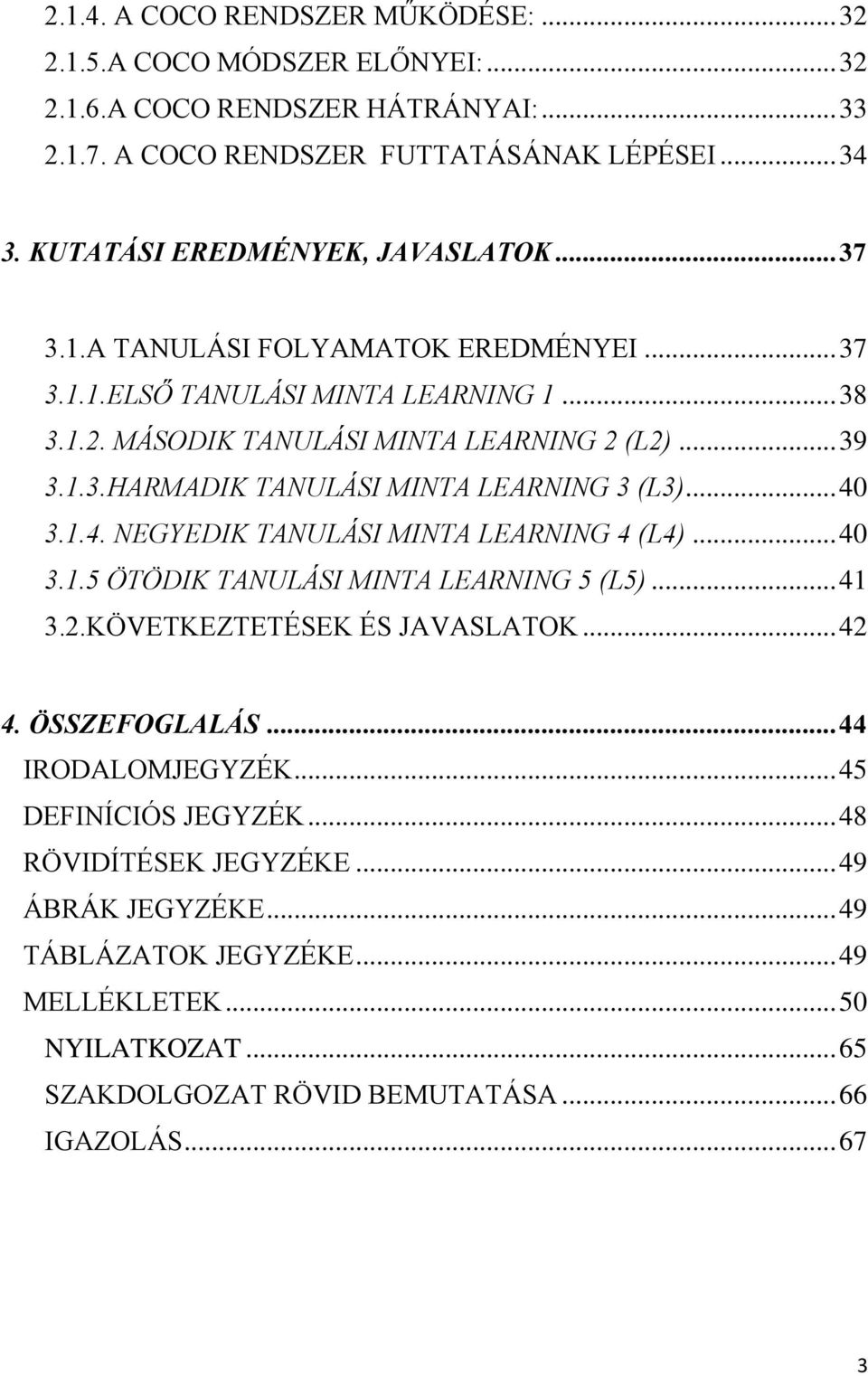 .. 40 3.1.4. NEGYEDIK TANULÁSI MINTA LEARNING 4 (L4)... 40 3.1.5 ÖTÖDIK TANULÁSI MINTA LEARNING 5 (L5)... 41 3.2.KÖVETKEZTETÉSEK ÉS JAVASLATOK... 42 4. ÖSSZEFOGLALÁS... 44 IRODALOMJEGYZÉK.