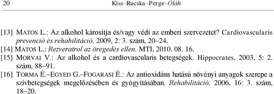 08. 16. [15] MORVAI V.: Az alkohol és a cardiovascularis betegségek. Hippocrates, 2003, 5: 2. szám, 88 91. [16] TORMA É.