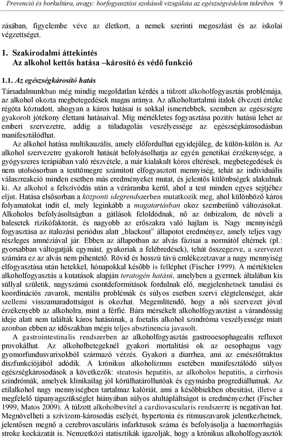 1. Az egészségkárosító hatás Társadalmunkban még mindig megoldatlan kérdés a túlzott alkoholfogyasztás problémája, az alkohol okozta megbetegedések magas aránya.