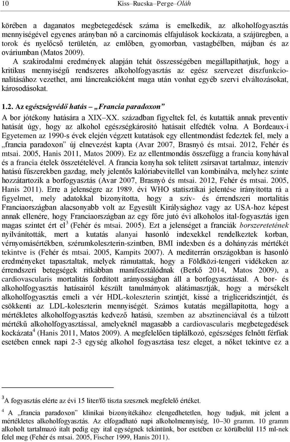 A szakirodalmi eredmények alapján tehát összességében megállapíthatjuk, hogy a kritikus mennyiségű rendszeres alkoholfogyasztás az egész szervezet diszfunkcionalitásához vezethet, ami láncreakcióként