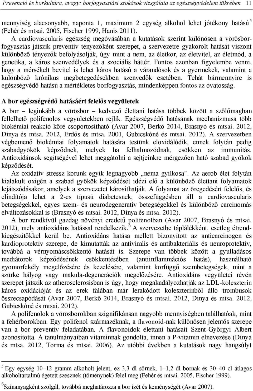 A cardiovascularis egészség megóvásában a kutatások szerint különösen a vörösborfogyasztás játszik preventív tényezőként szerepet, a szervezetre gyakorolt hatását viszont különböző tényezők