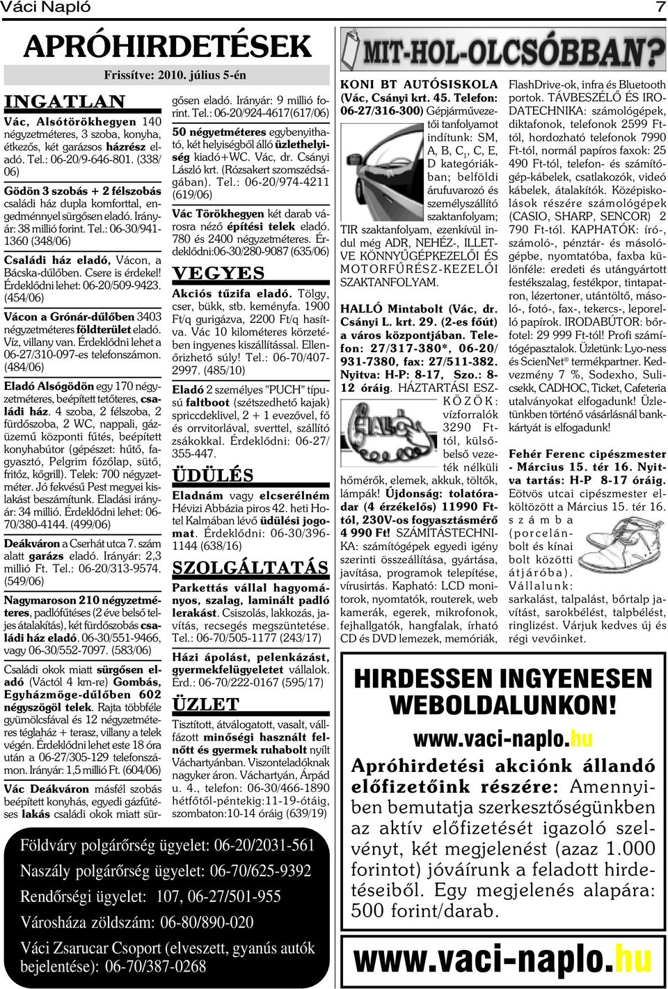 Csere is érdekel! Érdeklõdni lehet: 06-20/509-9423. (454/06) Vácon a Grónár-dûlõben 3403 négyzetméteres földterület eladó. Víz, villany van. Érdeklõdni lehet a 06-27/310-097-es telefonszámon.