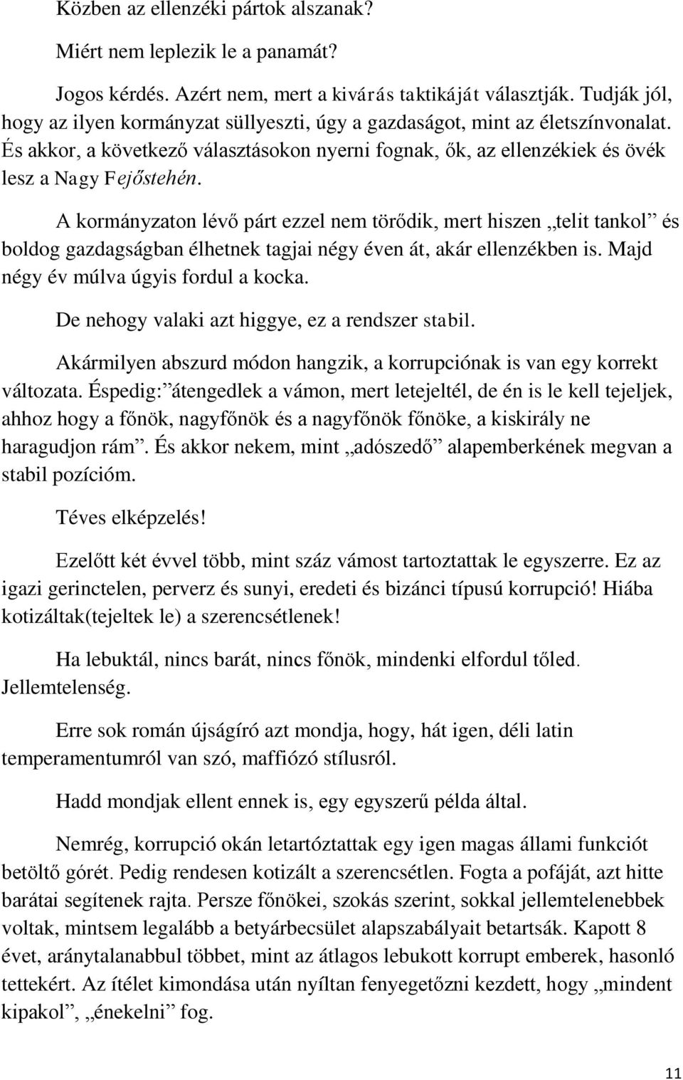 A kormányzaton lévő párt ezzel nem törődik, mert hiszen telit tankol és boldog gazdagságban élhetnek tagjai négy éven át, akár ellenzékben is. Majd négy év múlva úgyis fordul a kocka.