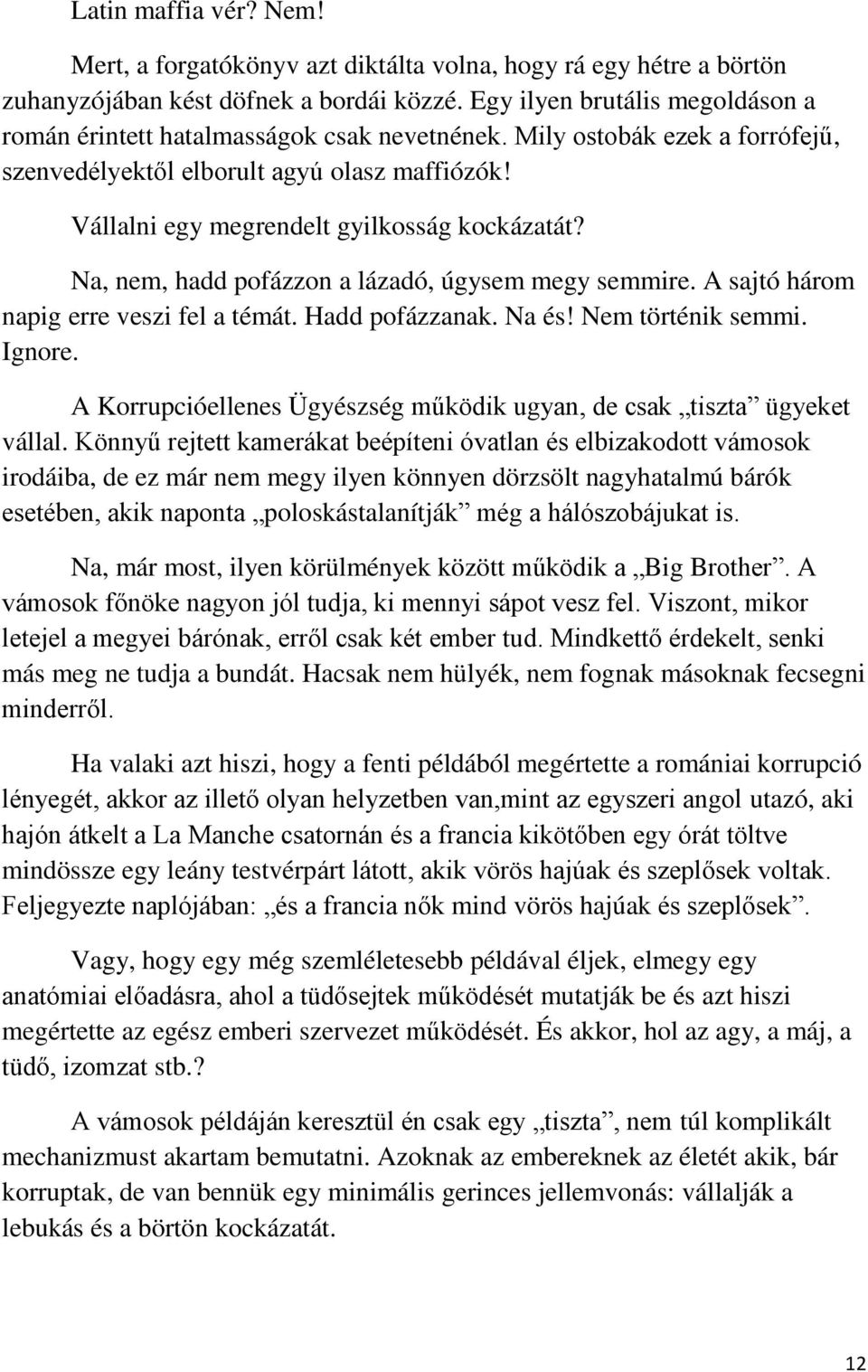 Vállalni egy megrendelt gyilkosság kockázatát? Na, nem, hadd pofázzon a lázadó, úgysem megy semmire. A sajtó három napig erre veszi fel a témát. Hadd pofázzanak. Na és! Nem történik semmi. Ignore.