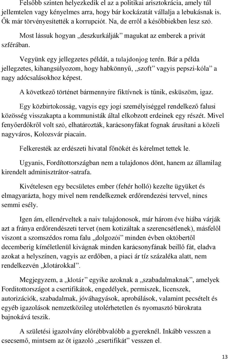 Bár a példa jellegzetes, kihangsúlyozom, hogy habkönnyű, szoft vagyis pepszi-kóla a nagy adócsalásokhoz képest. A következő történet bármennyire fiktívnek is tűnik, esküszöm, igaz.