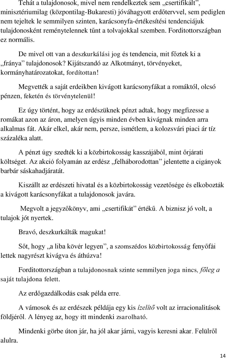 De mivel ott van a deszkurkálási jog és tendencia, mit főztek ki a fránya tulajdonosok? Kijátszandó az Alkotmányt, törvényeket, kormányhatározatokat, fordítottan!