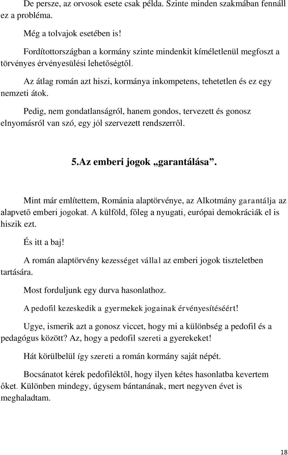 Pedig, nem gondatlanságról, hanem gondos, tervezett és gonosz elnyomásról van szó, egy jól szervezett rendszerről. 5.Az emberi jogok garantálása.