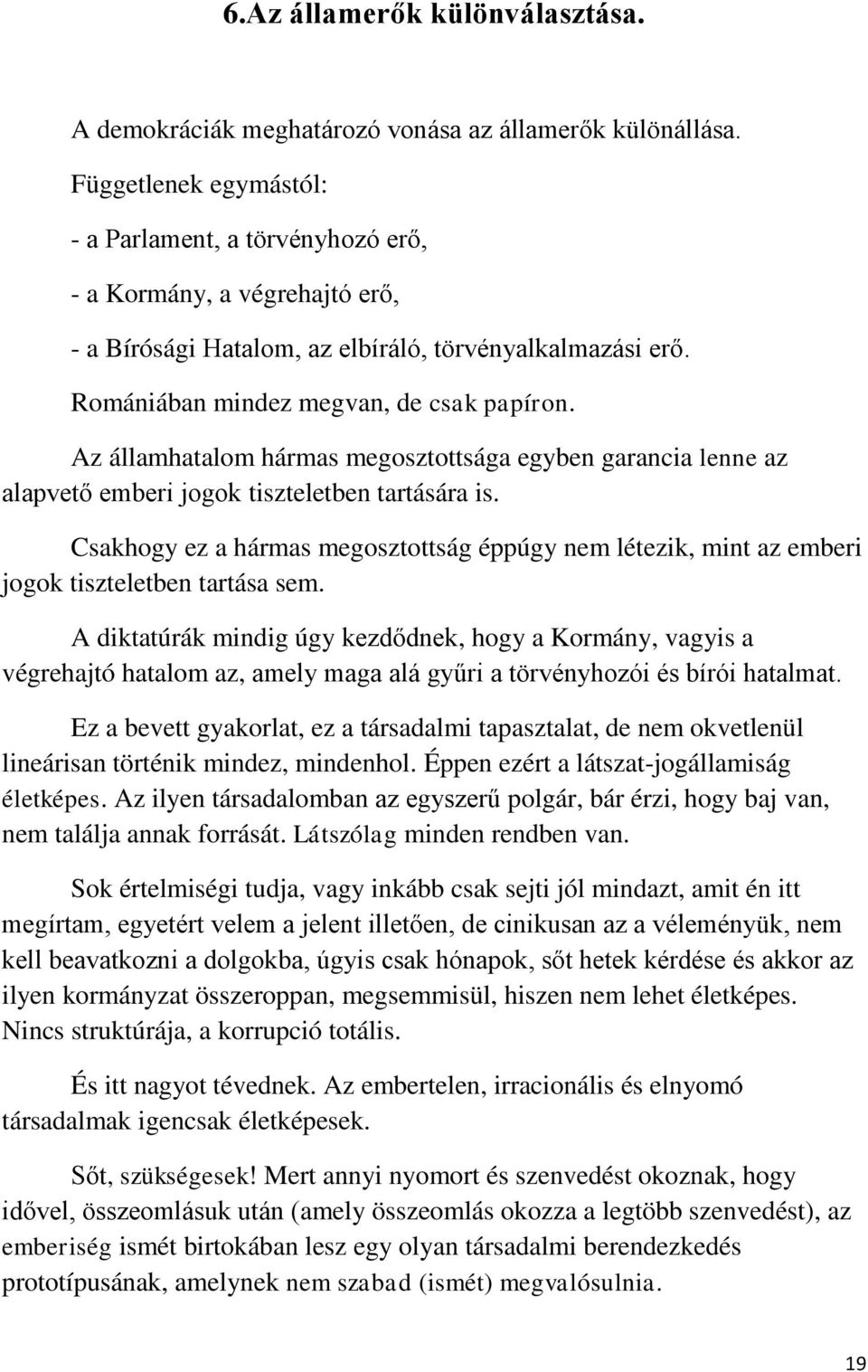 Az államhatalom hármas megosztottsága egyben garancia lenne az alapvető emberi jogok tiszteletben tartására is.