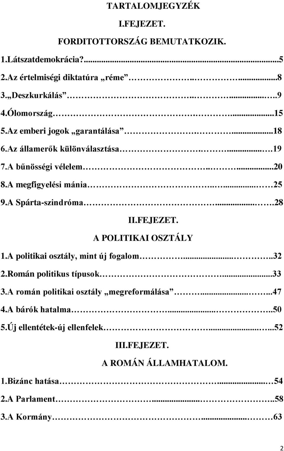 ...28 II.FEJEZET. A POLITIKAI OSZTÁLY 1.A politikai osztály, mint új fogalom.....32 2.Román politikus típusok...33 3.A román politikai osztály megreformálása.