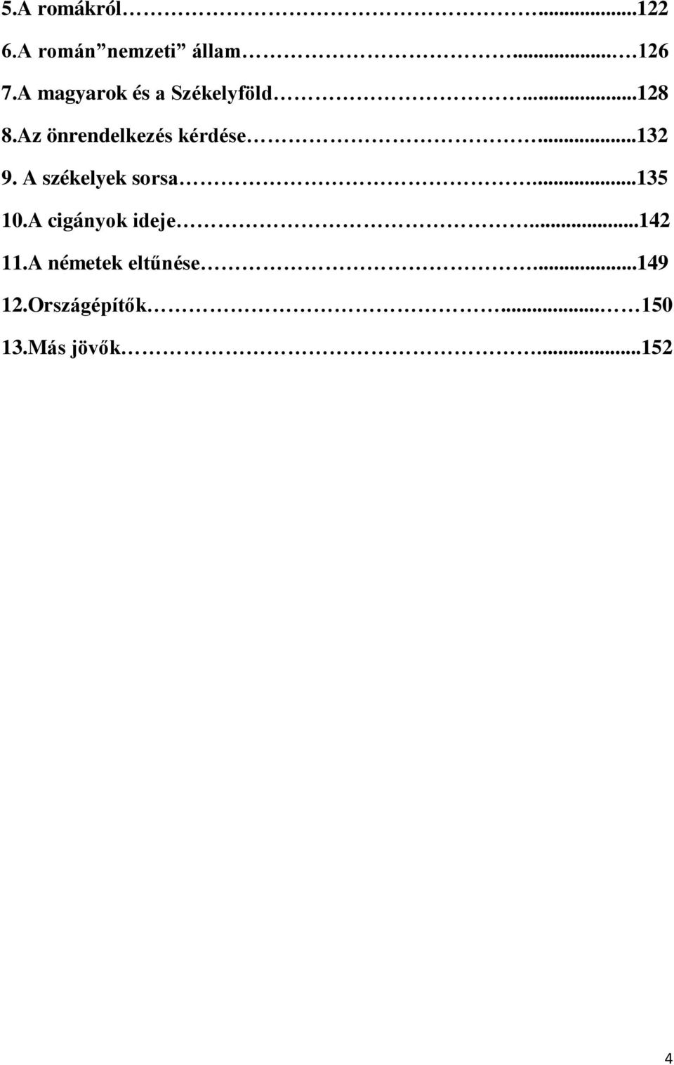 ..132 9. A székelyek sorsa...135 10.A cigányok ideje...142 11.