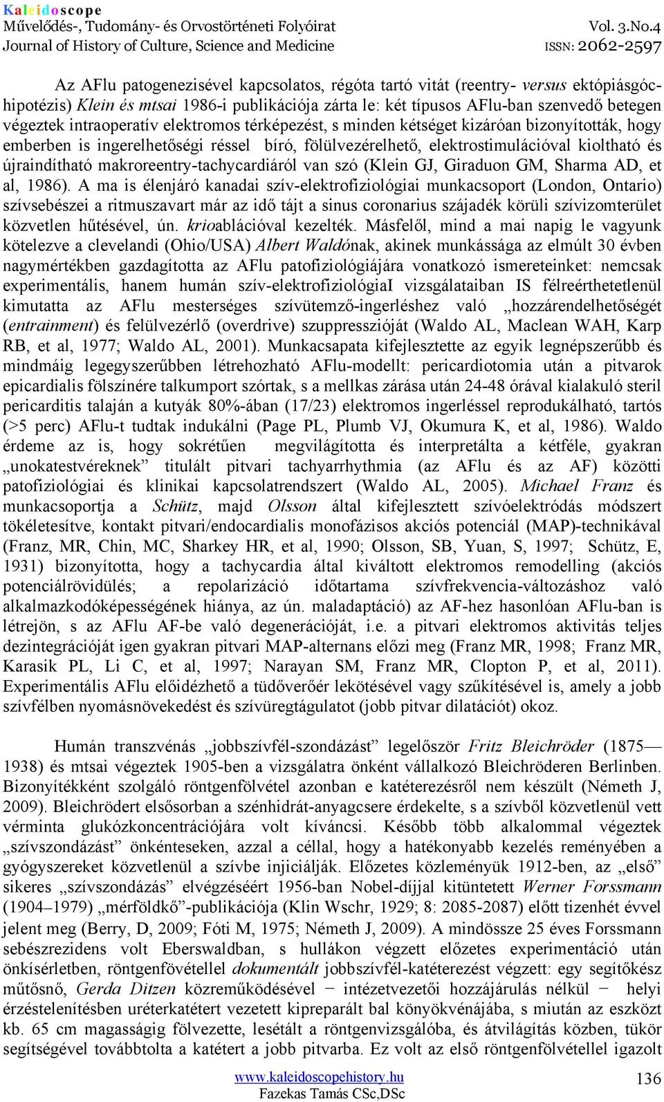 makroreentry-tachycardiáról van szó (Klein GJ, Giraduon GM, Sharma AD, et al, 1986).