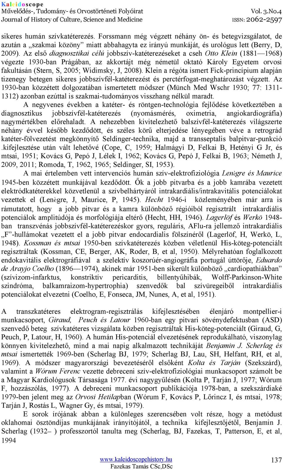 Widimsky, J, 2008). Klein a régóta ismert Fick-princípium alapján tizenegy betegen sikeres jobbszívfél-katéterezést és perctérfogat-meghatározást végzett.